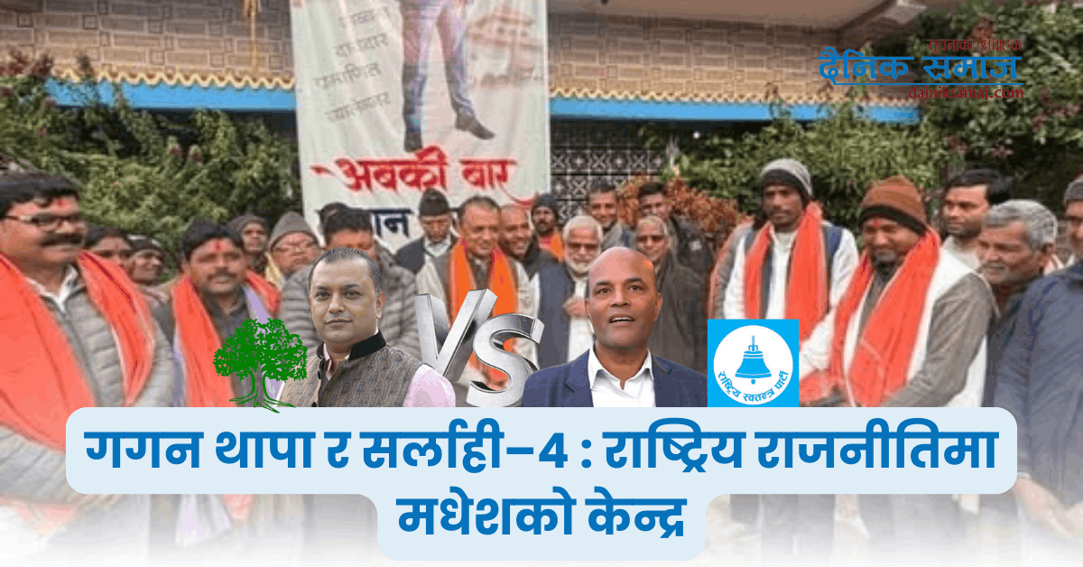गगन थापा र सर्लाही–४ : राष्ट्रिय राजनीतिमा मधेशको केन्द्र